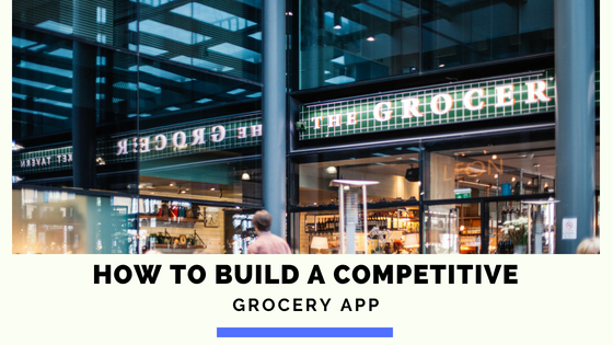 HOW TO BUILD A COMPETITIVE GROCERY APP